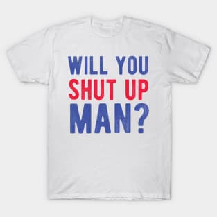 Will You Shut Up Man will you shut up man will you T-Shirt